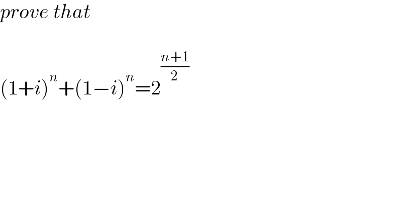prove that     (1+i)^n +(1−i)^n =2^((n+1)/2)   