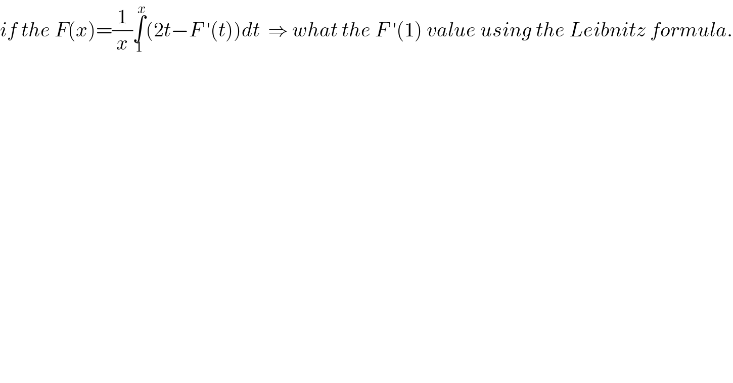 if the F(x)=(1/x)∫_1 ^x (2t−F ′(t))dt  ⇒ what the F ′(1) value using the Leibnitz formula.  