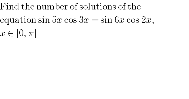 Find the number of solutions of the  equation sin 5x cos 3x = sin 6x cos 2x,  x ∈ [0, π]  