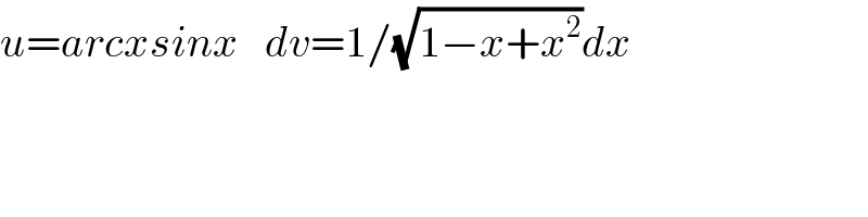 u=arcxsinx   dv=1/(√(1−x+x^2 ))dx  