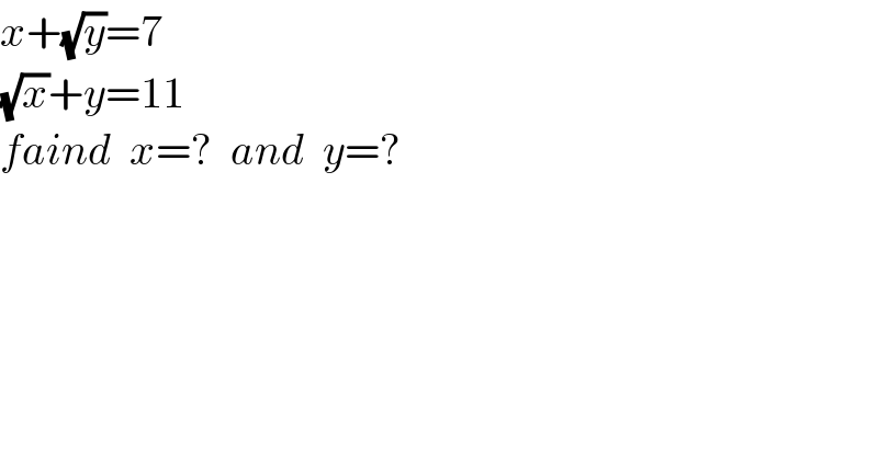 x+(√y)=7  (√x)+y=11  faind  x=?  and  y=?  