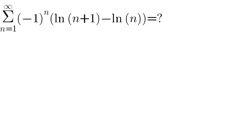 Σ_(n=1) ^∞ (−1)^n (ln (n+1)−ln (n))=?  