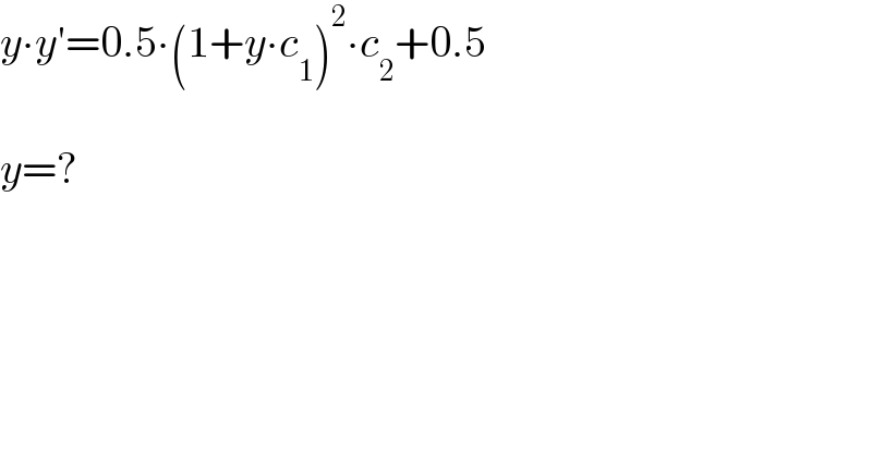 y∙y′=0.5∙(1+y∙c_1 )^2 ∙c_2 +0.5    y=?  