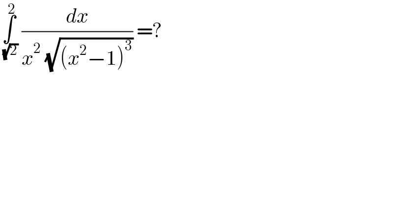 ∫_( (√2)) ^2  (dx/(x^2  (√((x^2 −1)^3 )))) =?   