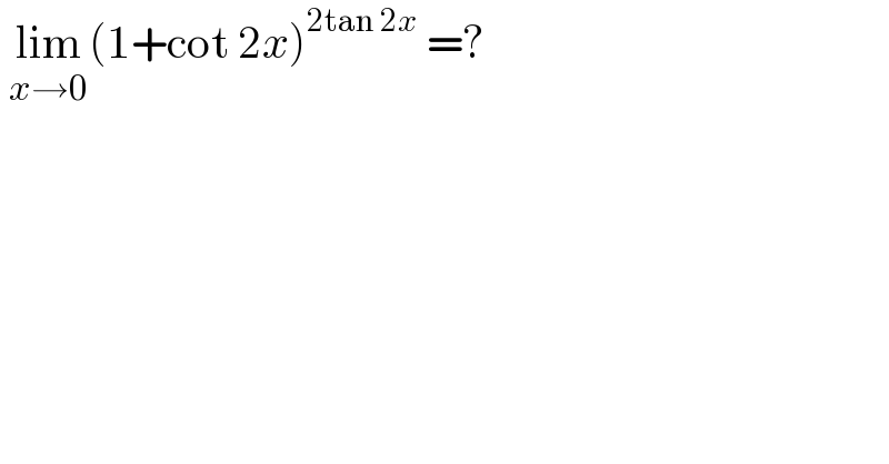  lim_(x→0) (1+cot 2x)^(2tan 2x)  =?   