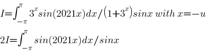 I=∫_(−π) ^π 3^x sin(2021x)dx/(1+3^x )sinx with x=−u  2I=∫_(−π) ^π sin(2021x)dx/sinx  