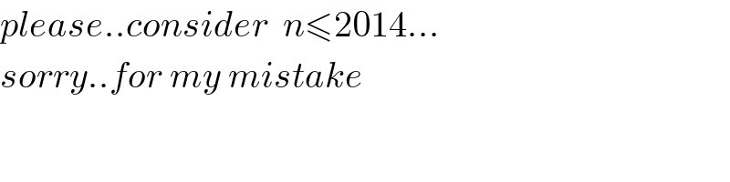 please..consider  n≤2014...  sorry..for my mistake  