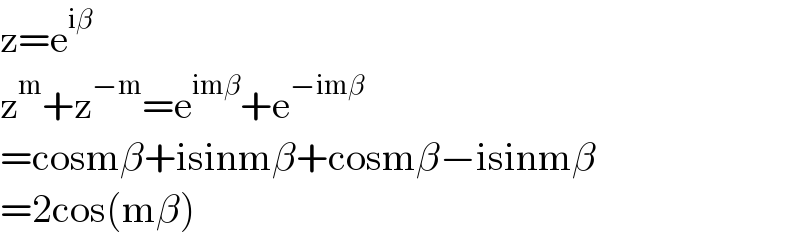 z=e^(iβ)   z^m +z^(−m) =e^(imβ) +e^(−imβ)   =cosmβ+isinmβ+cosmβ−isinmβ  =2cos(mβ)  