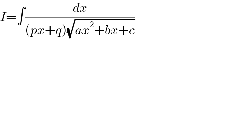 I=∫(dx/((px+q)(√(ax^2 +bx+c))))  