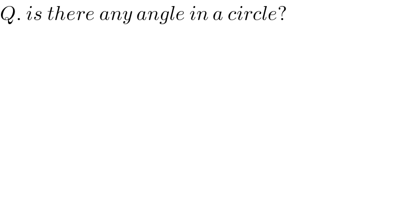 Q. is there any angle in a circle?  