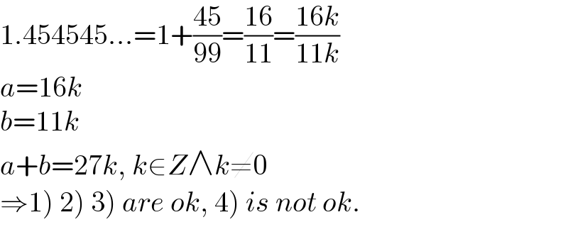 1.454545...=1+((45)/(99))=((16)/(11))=((16k)/(11k))  a=16k  b=11k  a+b=27k, k∈Z∧k≠0  ⇒1) 2) 3) are ok, 4) is not ok.  