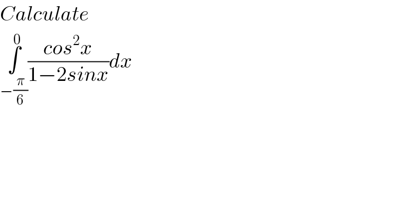 Calculate  ∫_(−(π/6)) ^0 ((cos^2 x)/(1−2sinx))dx  