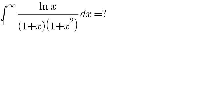 ∫^( ∞) _1  ((ln x)/((1+x)(1+x^2 ))) dx =?  