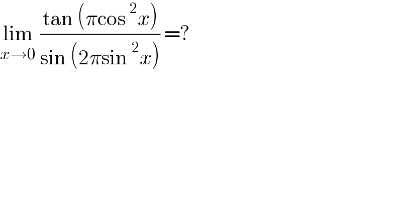 lim_(x→0)  ((tan (πcos^2 x))/(sin (2πsin^2 x))) =?  