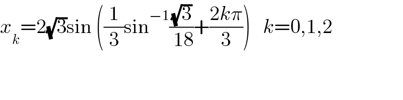 x_k =2(√3)sin ((1/3)sin^(−1) ((√3)/( 18))+((2kπ)/3))   k=0,1,2  