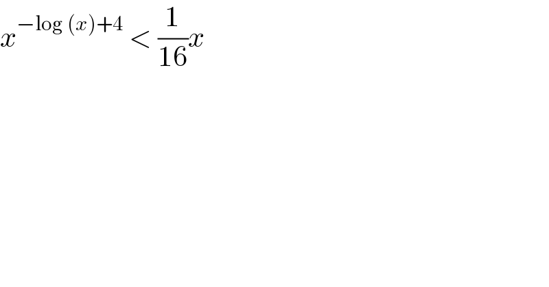 x^(−log (x)+4)  < (1/(16))x   