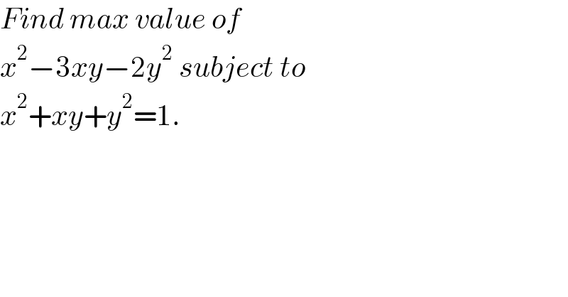 Find max value of   x^2 −3xy−2y^2  subject to   x^2 +xy+y^2 =1.  