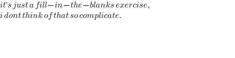 it′s just a fill−in−the−blanks exercise,  i dont think of that so complicate.  