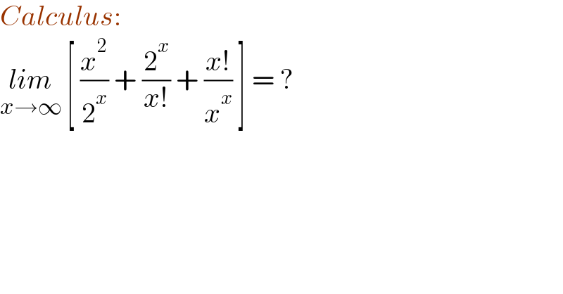 Calculus:  lim_(x→∞)  [ (x^2 /2^x ) + (2^x /(x!)) + ((x!)/x^x ) ] = ?  