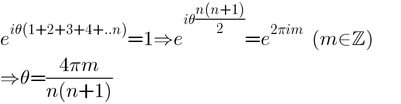 e^(iθ(1+2+3+4+..n)) =1⇒e^(iθ((n(n+1))/2)) =e^(2πim)   (m∈Z)  ⇒θ=((4πm)/(n(n+1)))  