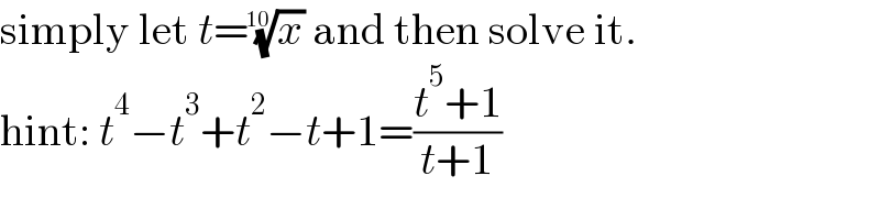 simply let t=(x)^(1/(10))  and then solve it.  hint: t^4 −t^3 +t^2 −t+1=((t^5 +1)/(t+1))  