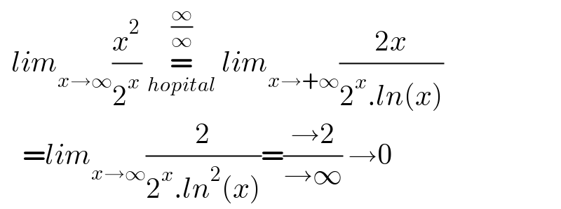   lim_(x→∞) (x^2 /2^x ) =_(hopital) ^(∞/∞)  lim_(x→+∞) ((2x)/(2^x .ln(x)))      =lim_(x→∞) (2/(2^x .ln^2 (x)))=((→2)/(→∞)) →0  