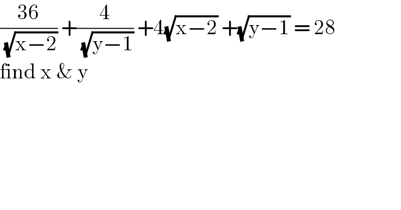 ((36)/( (√(x−2)))) +(4/( (√(y−1)))) +4(√(x−2)) +(√(y−1)) = 28  find x & y  