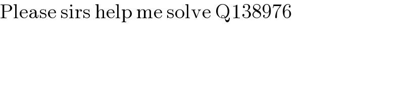 Please sirs help me solve Q138976  