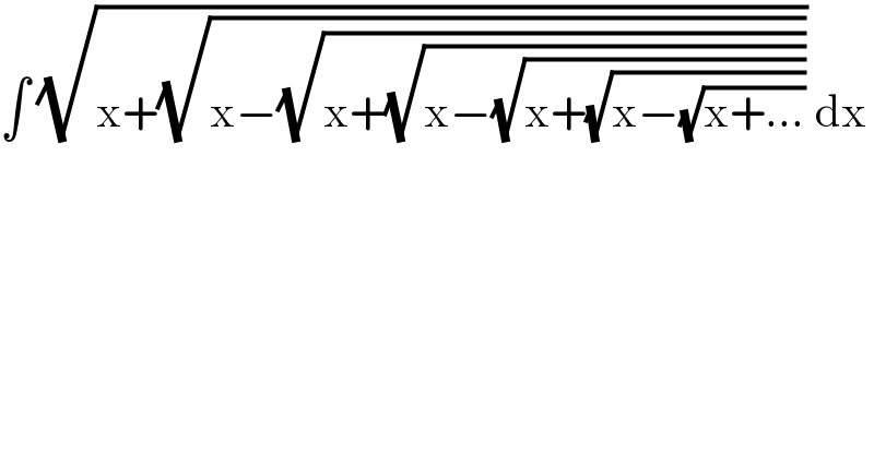 ∫ (√(x+(√(x−(√(x+(√(x−(√(x+(√(x−(√(x+...)))))))))))))) dx  