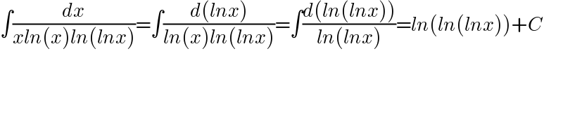 ∫(dx/(xln(x)ln(lnx)))=∫((d(lnx))/(ln(x)ln(lnx)))=∫((d(ln(lnx)))/(ln(lnx)))=ln(ln(lnx))+C  