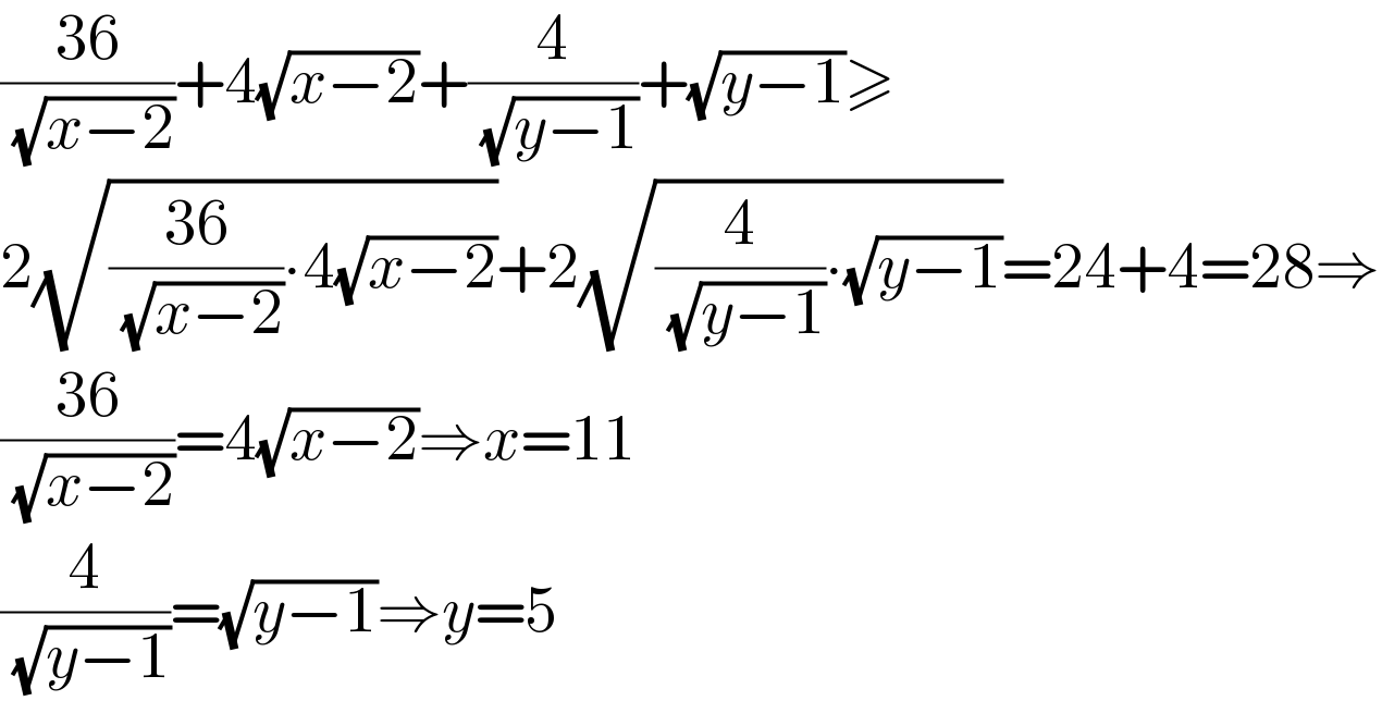 ((36)/( (√(x−2))))+4(√(x−2))+(4/( (√(y−1))))+(√(y−1))≥  2(√(((36)/( (√(x−2))))∙4(√(x−2))))+2(√((4/( (√(y−1))))∙(√(y−1))))=24+4=28⇒  ((36)/( (√(x−2))))=4(√(x−2))⇒x=11  (4/( (√(y−1))))=(√(y−1))⇒y=5  