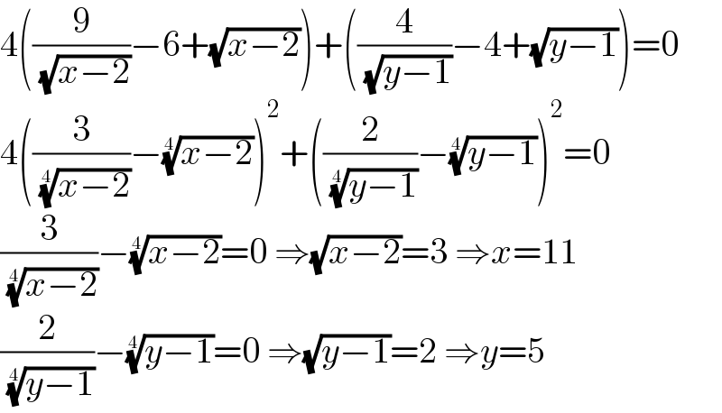 4((9/( (√(x−2))))−6+(√(x−2)))+((4/( (√(y−1))))−4+(√(y−1)))=0  4((3/( ((x−2))^(1/4) ))−((x−2))^(1/4) )^2 +((2/( ((y−1))^(1/4) ))−((y−1))^(1/4) )^2 =0  (3/( ((x−2))^(1/4) ))−((x−2))^(1/4) =0 ⇒(√(x−2))=3 ⇒x=11  (2/( ((y−1))^(1/4) ))−((y−1))^(1/4) =0 ⇒(√(y−1))=2 ⇒y=5  