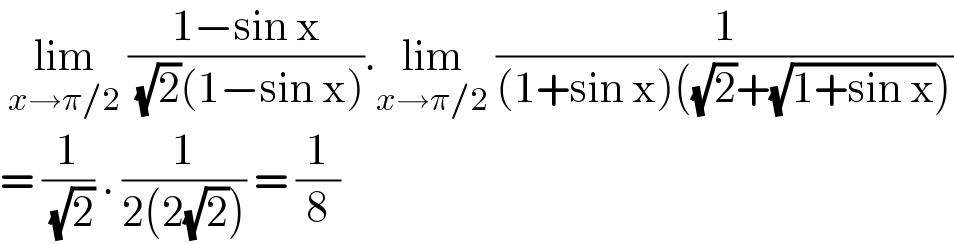  lim_(x→π/2)  ((1−sin x)/( (√2)(1−sin x))).lim_(x→π/2)  (1/((1+sin x)((√2)+(√(1+sin x)))))  = (1/( (√2))) . (1/(2(2(√2)))) = (1/8)  