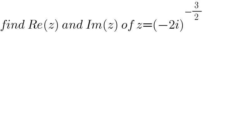 find Re(z) and Im(z) of z=(−2i)^(−(3/2))   