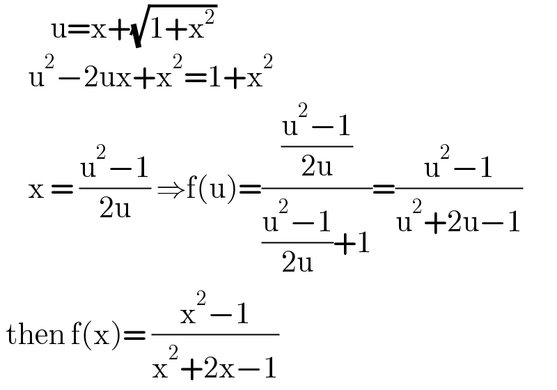          u=x+(√(1+x^2 ))       u^2 −2ux+x^2 =1+x^2        x = ((u^2 −1)/(2u)) ⇒f(u)=(((u^2 −1)/(2u))/(((u^2 −1)/(2u))+1))=((u^2 −1)/(u^2 +2u−1))   then f(x)= ((x^2 −1)/(x^2 +2x−1))  