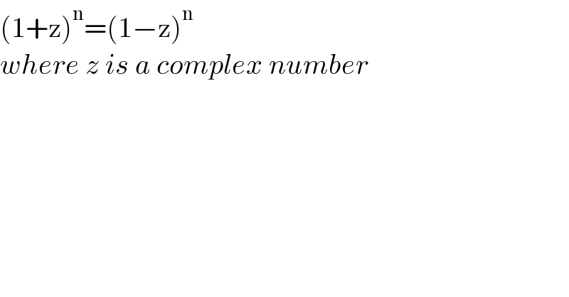 (1+z)^n =(1−z)^n   where z is a complex number  