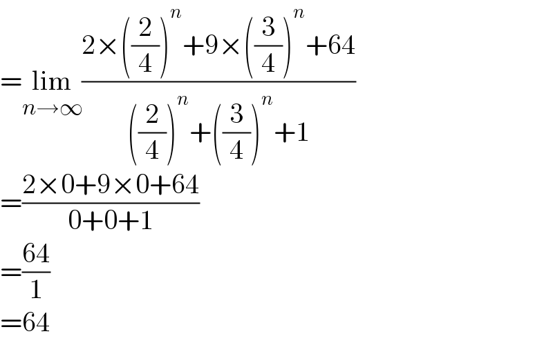 =lim_(n→∞) ((2×((2/4))^n +9×((3/4))^n +64)/(((2/4))^n +((3/4))^n +1))  =((2×0+9×0+64)/(0+0+1))  =((64)/1)  =64  