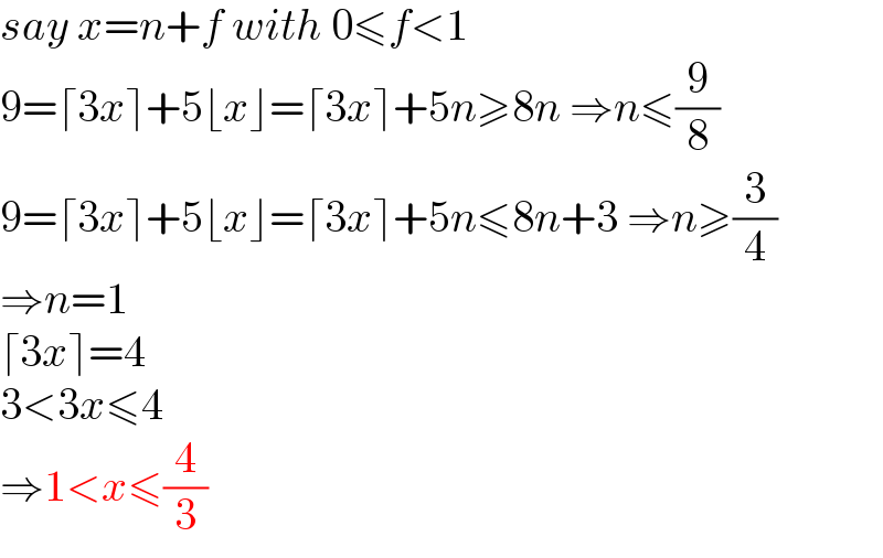 say x=n+f with 0≤f<1  9=⌈3x⌉+5⌊x⌋=⌈3x⌉+5n≥8n ⇒n≤(9/8)  9=⌈3x⌉+5⌊x⌋=⌈3x⌉+5n≤8n+3 ⇒n≥(3/4)  ⇒n=1  ⌈3x⌉=4  3<3x≤4  ⇒1<x≤(4/3)  