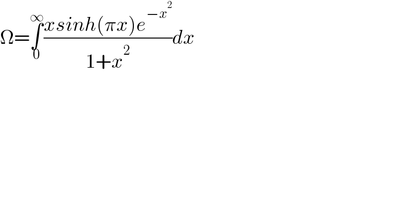 Ω=∫_0 ^∞ ((xsinh(πx)e^(−x^2 ) )/(1+x^2 ))dx  