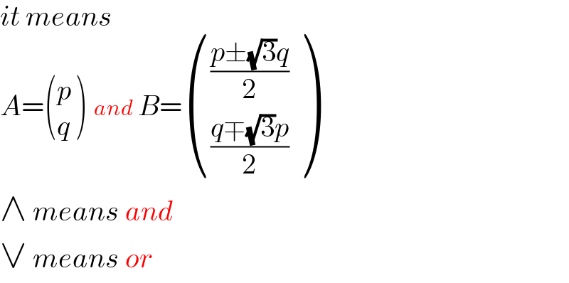 it means  A= ((p),(q) )  and B= ((((p±(√3)q)/2)),(((q∓(√3)p)/2)) )  ∧ means and  ∨ means or  