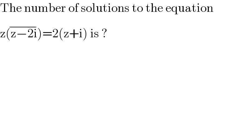 The number of solutions to the equation  z(z−2i)^(−) =2(z+i) is ?  