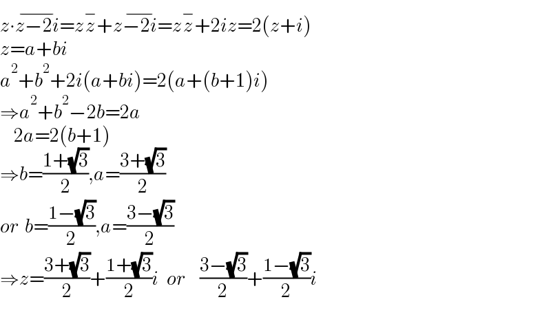 z∙z−2i^(−) =zz^− +z−2i^(−) =zz^− +2iz=2(z+i)  z=a+bi  a^2 +b^2 +2i(a+bi)=2(a+(b+1)i)  ⇒a^2 +b^2 −2b=2a       2a=2(b+1)  ⇒b=((1+(√3))/2),a=((3+(√3))/2)  or  b=((1−(√3))/2),a=((3−(√3))/2)  ⇒z=((3+(√3))/2)+((1+(√3))/2)i   or     ((3−(√3))/2)+((1−(√3))/2)i  