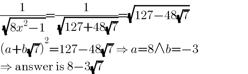 (1/( (√(8x^2 −1))))=(1/( (√(127+48(√7)))))=(√(127−48(√7)))  (a+b(√7))^2 =127−48(√7) ⇒ a=8∧b=−3  ⇒ answer is 8−3(√7)  