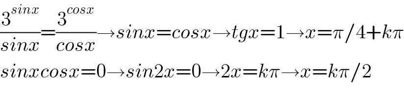 (3^(sinx) /(sinx))=(3^(cosx) /(cosx))→sinx=cosx→tgx=1→x=π/4+kπ  sinxcosx=0→sin2x=0→2x=kπ→x=kπ/2  