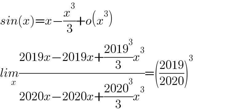 sin(x)=x−(x^3 /3)+o(x^3 )  lim_x ((2019x−2019x+((2019^3 )/3)x^3 )/(2020x−2020x+((2020^3 )/3)x^3 ))=(((2019)/(2020)))^3   