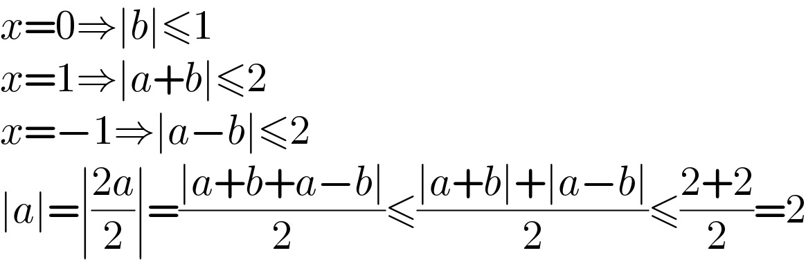 x=0⇒∣b∣≤1  x=1⇒∣a+b∣≤2  x=−1⇒∣a−b∣≤2  ∣a∣=∣((2a)/2)∣=((∣a+b+a−b∣)/2)≤((∣a+b∣+∣a−b∣)/2)≤((2+2)/2)=2  