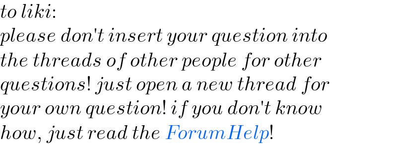 to liki:  please don′t insert your question into  the threads of other people for other  questions! just open a new thread for  your own question! if you don′t know  how, just read the ForumHelp!  