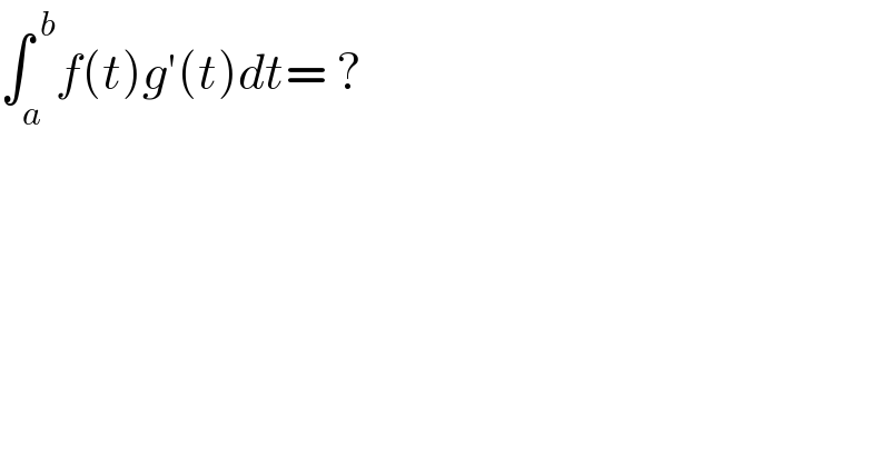 ∫_a ^( b) f(t)g′(t)dt= ?  
