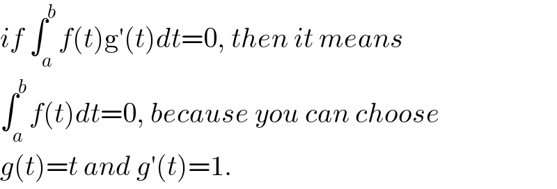 if ∫_a ^b f(t)g′(t)dt=0, then it means  ∫_a ^b f(t)dt=0, because you can choose  g(t)=t and g′(t)=1.  