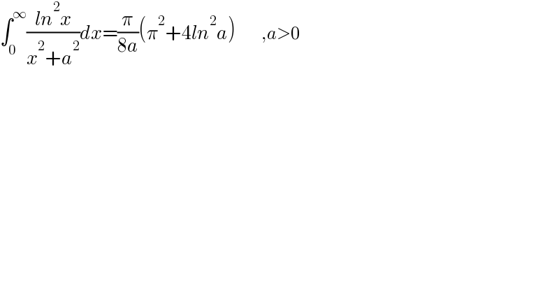 ∫_0 ^∞ ((ln^2 x)/(x^2 +a^2 ))dx=(π/(8a))(π^2 +4ln^2 a)         ,a>0  